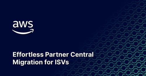 Accelerating ISV Migration to the New AWS Partner Central