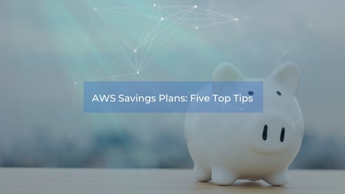 AWS | AWS Savings Plans: Five Top Tips