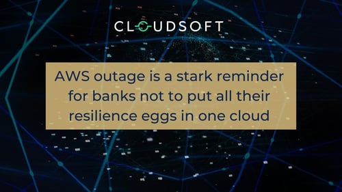 AWS outage serves as a stark reminder for banks not to put all their resilience eggs in one cloud