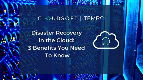 Disaster Recovery in the Cloud: 3 Benefits You Need To Know