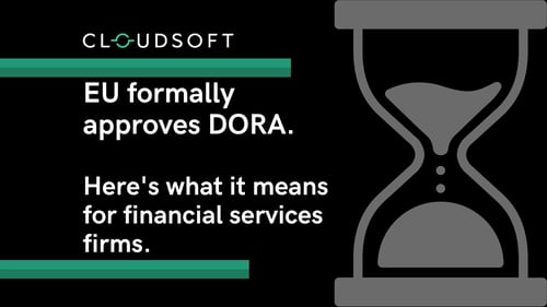 EU approves Digital Operational Resilience Act (DORA). Here’s what it means for financial services firms.