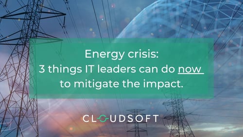 Energy crisis: 3 things IT leaders can do now to mitigate the impact.