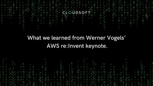What we learned from Werner Vogels’ AWS re:Invent keynote.