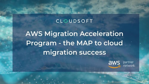 AWS Migration Acceleration Program: The MAP to cloud migration success