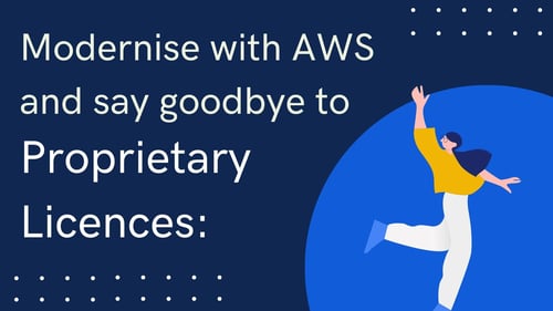 Modernise with AWS and say goodbye to proprietary licences