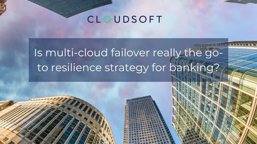 Is multi-cloud failover really the go-to resilience strategy for banking?
