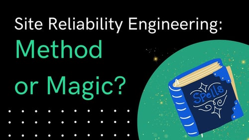 Site Reliability Engineering: Method or Magic?