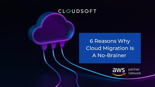 6 Reasons Why Cloud Migration Is A No-Brainer