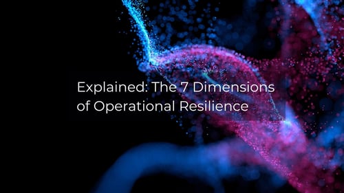 Explained: The 7 Dimensions of Operational Resilience