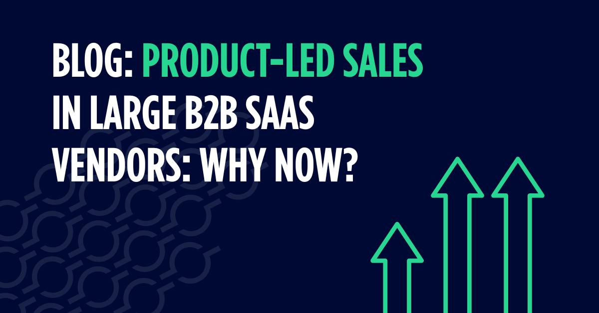 Product-led sales in large B2B SaaS Vendors: why now?